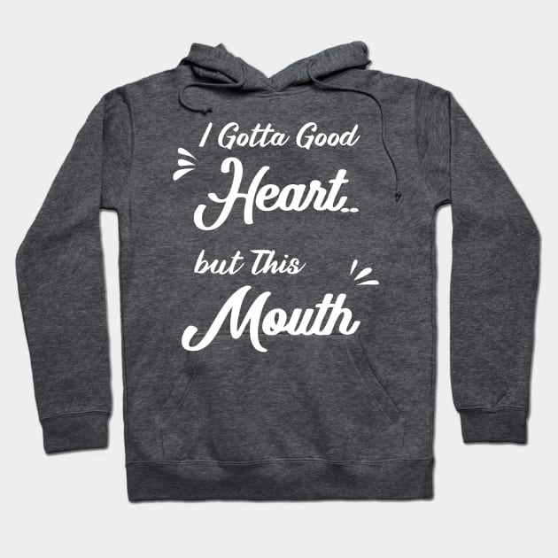 I Gotta Good Heart but This Mouth: funny sayings,mom gift .birthday gifts Hoodie by mezy